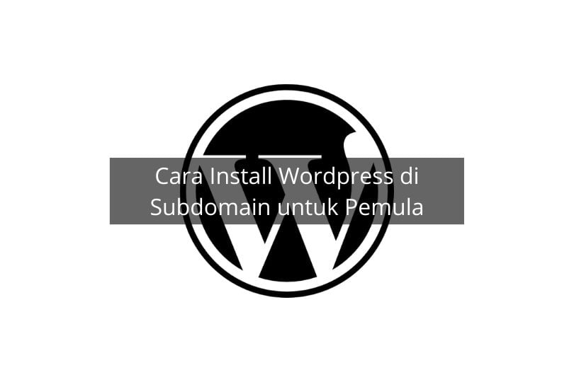 Cara Install Wordpress di Subdomain untuk Pemula (100% BERHASIL)