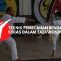 Teknik Pemecahan Benda Keras dalam Taekwondo