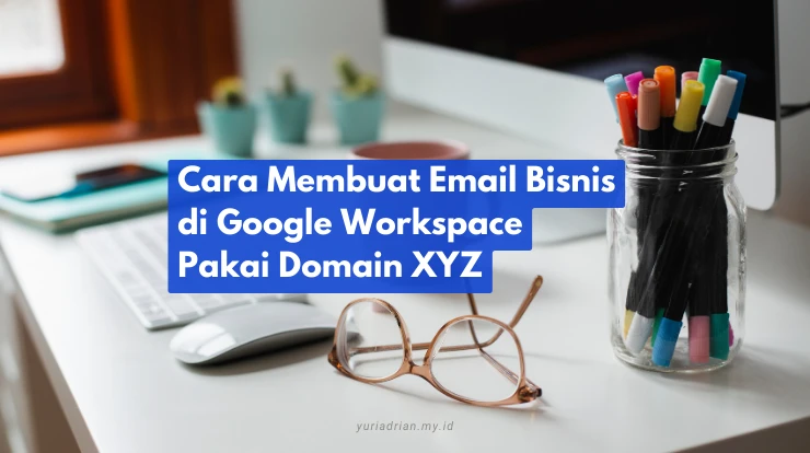 Cara Membuat Email Bisnis Google Workspace Pakai Domain XYZ